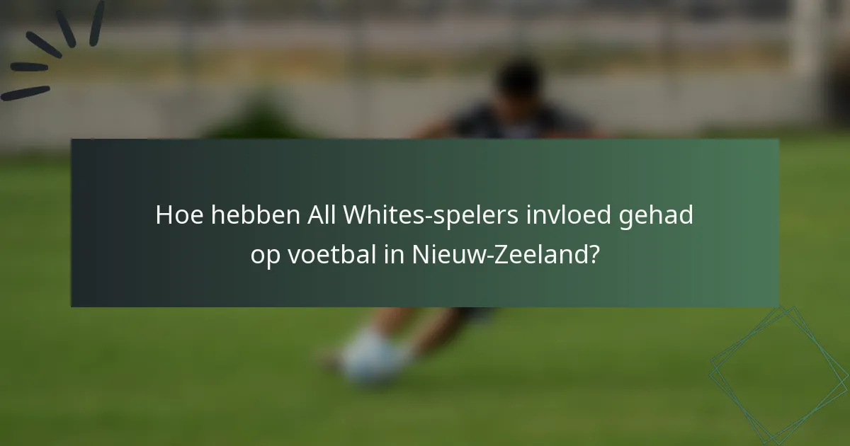 Hoe hebben All Whites-spelers invloed gehad op voetbal in Nieuw-Zeeland?