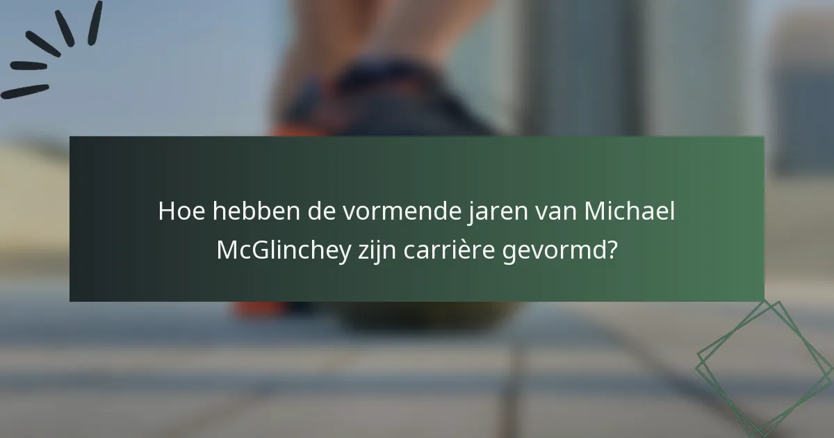 Hoe hebben de vormende jaren van Michael McGlinchey zijn carrière gevormd?