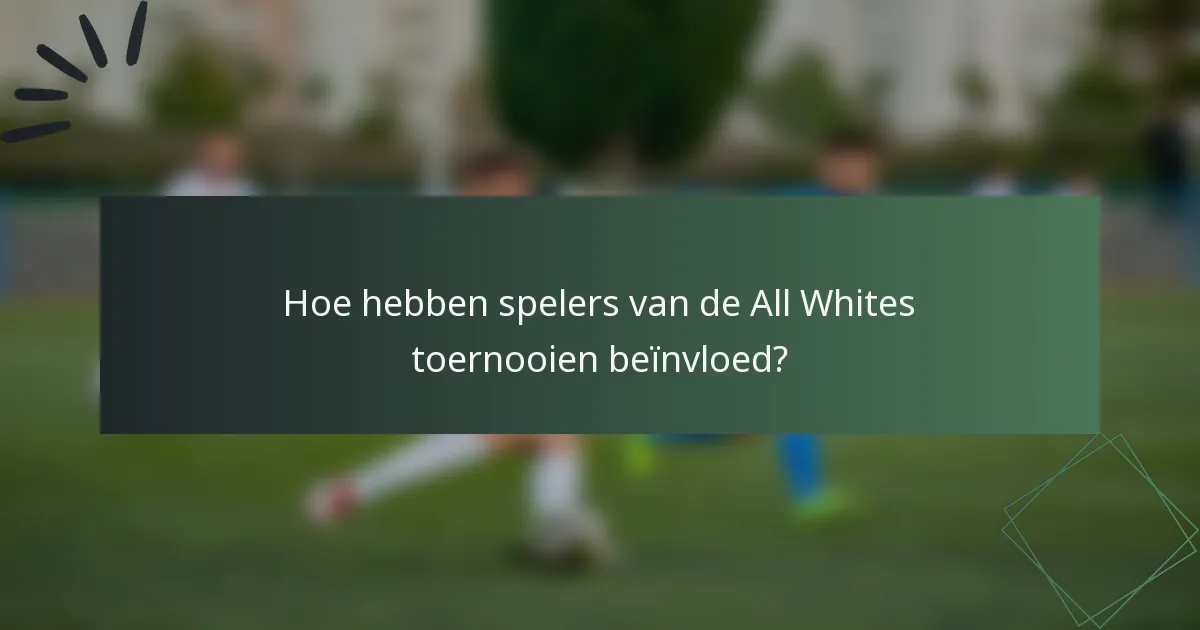 Hoe hebben spelers van de All Whites toernooien beïnvloed?