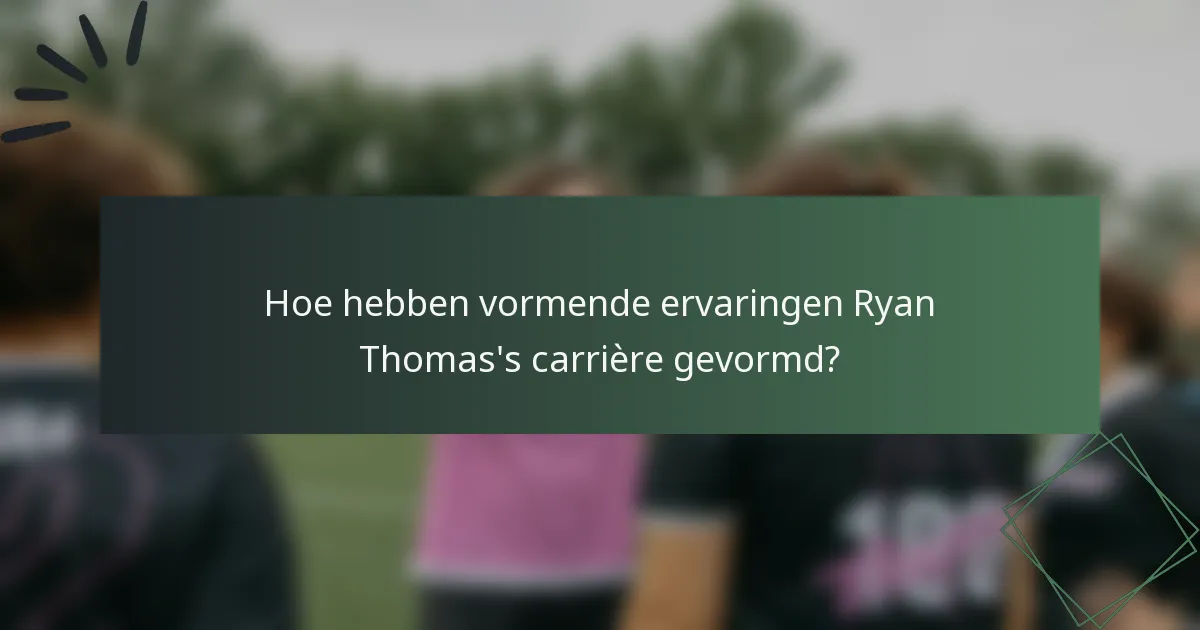 Hoe hebben vormende ervaringen Ryan Thomas's carrière gevormd?