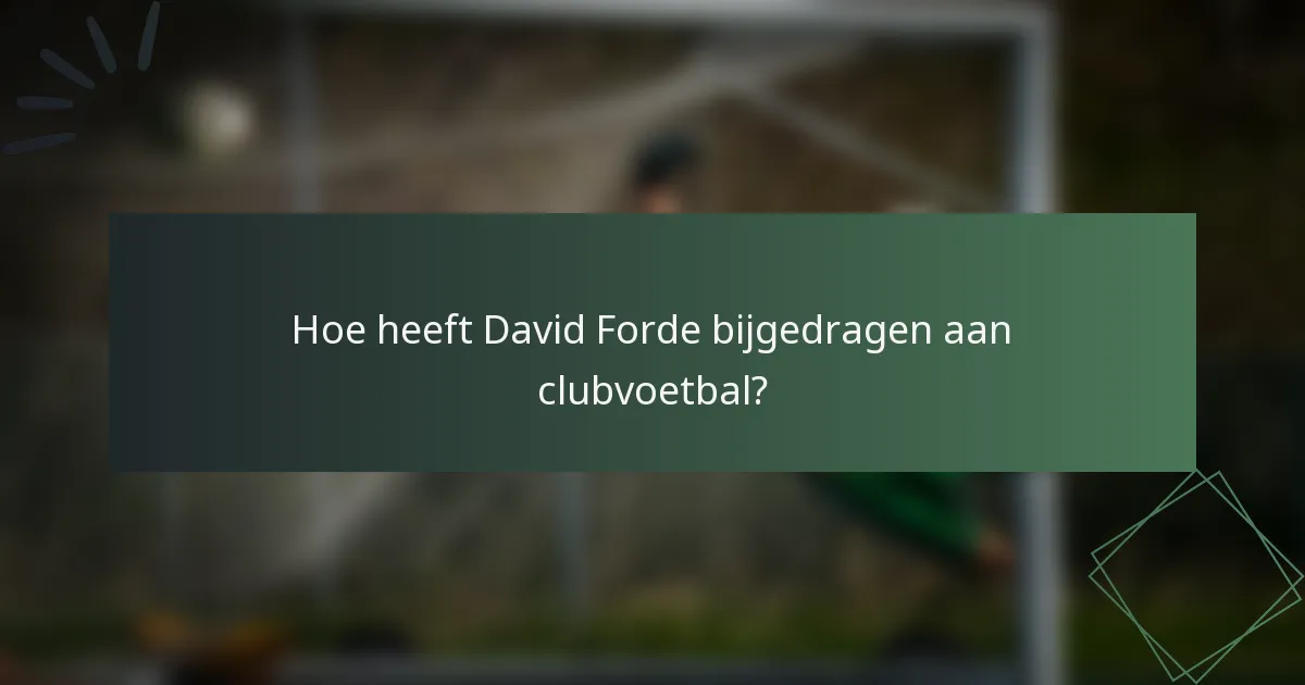 Hoe heeft David Forde bijgedragen aan clubvoetbal?