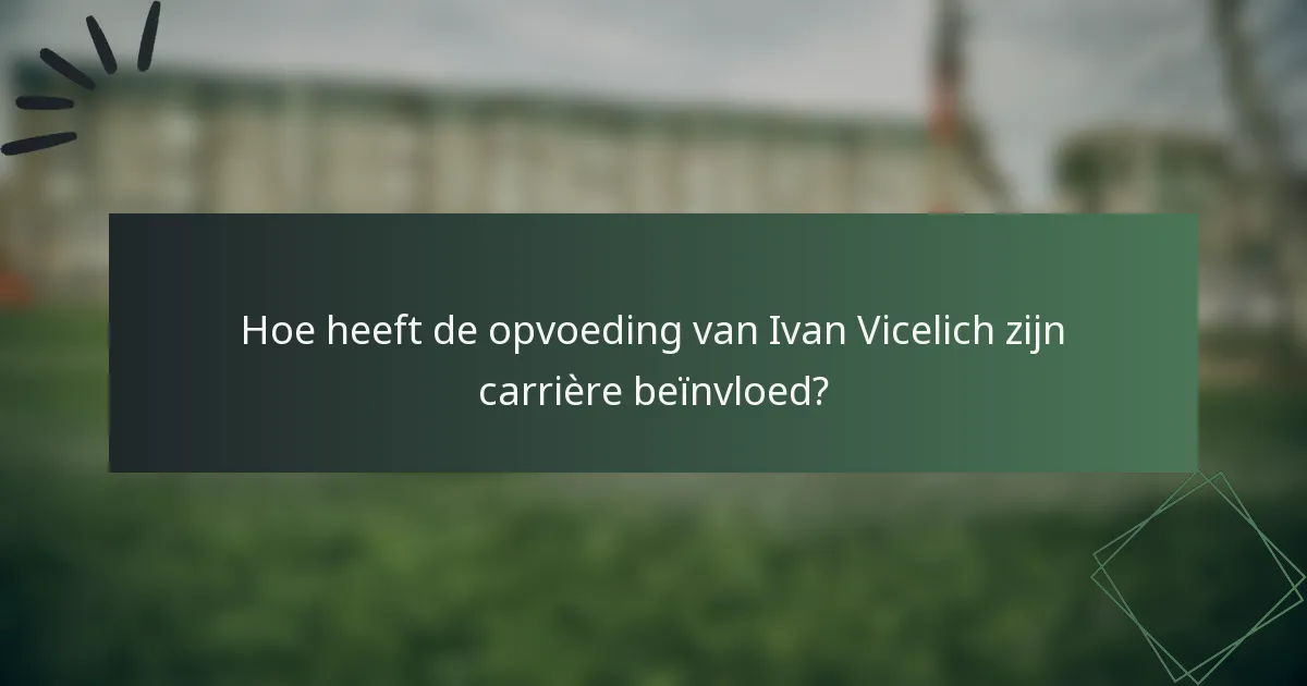 Hoe heeft de opvoeding van Ivan Vicelich zijn carrière beïnvloed?
