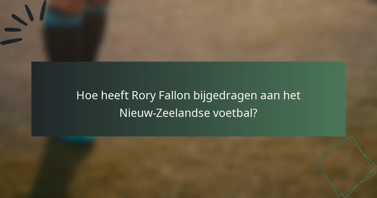 Hoe heeft Rory Fallon bijgedragen aan het Nieuw-Zeelandse voetbal?