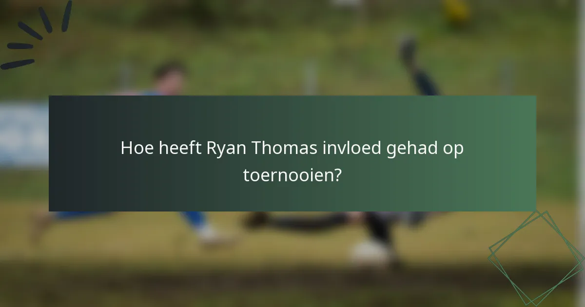Hoe heeft Ryan Thomas invloed gehad op toernooien?