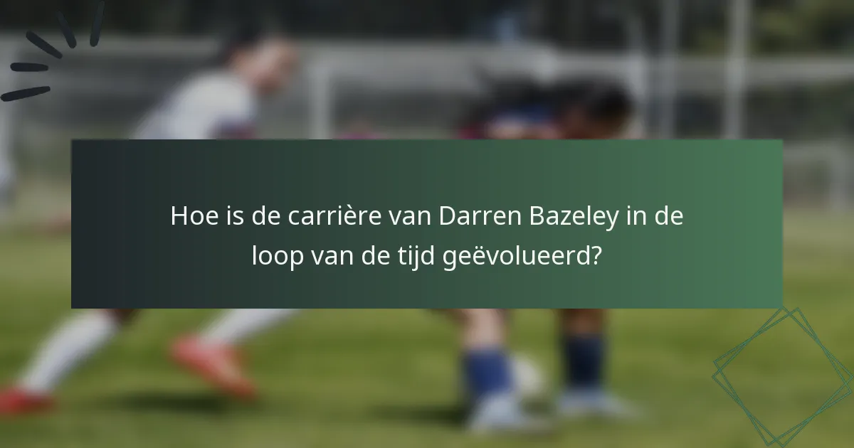 Hoe is de carrière van Darren Bazeley in de loop van de tijd geëvolueerd?