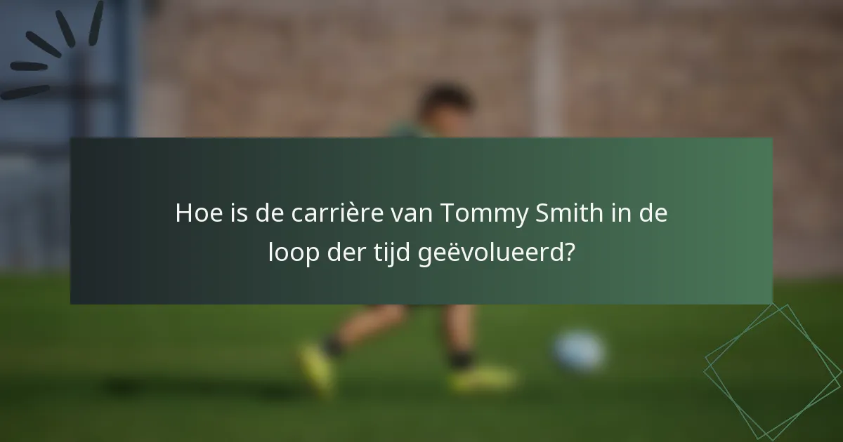 Hoe is de carrière van Tommy Smith in de loop der tijd geëvolueerd?
