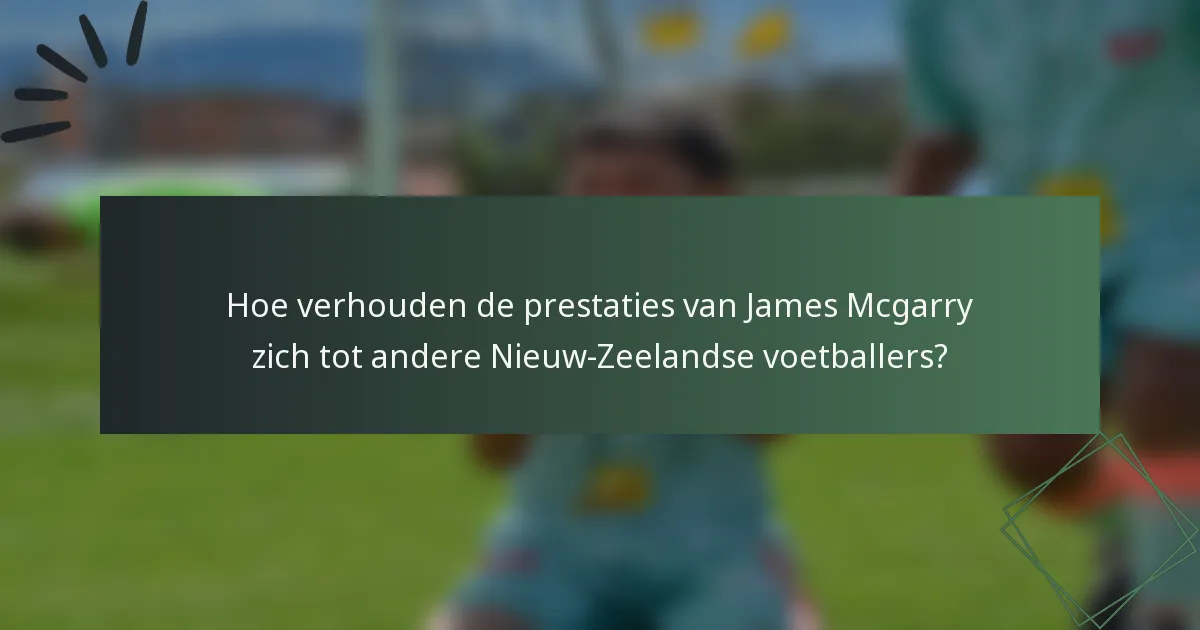 Hoe verhouden de prestaties van James Mcgarry zich tot andere Nieuw-Zeelandse voetballers?