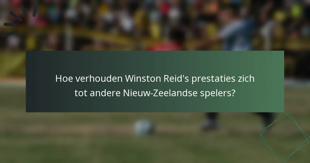 Hoe verhouden Winston Reid's prestaties zich tot andere Nieuw-Zeelandse spelers?
