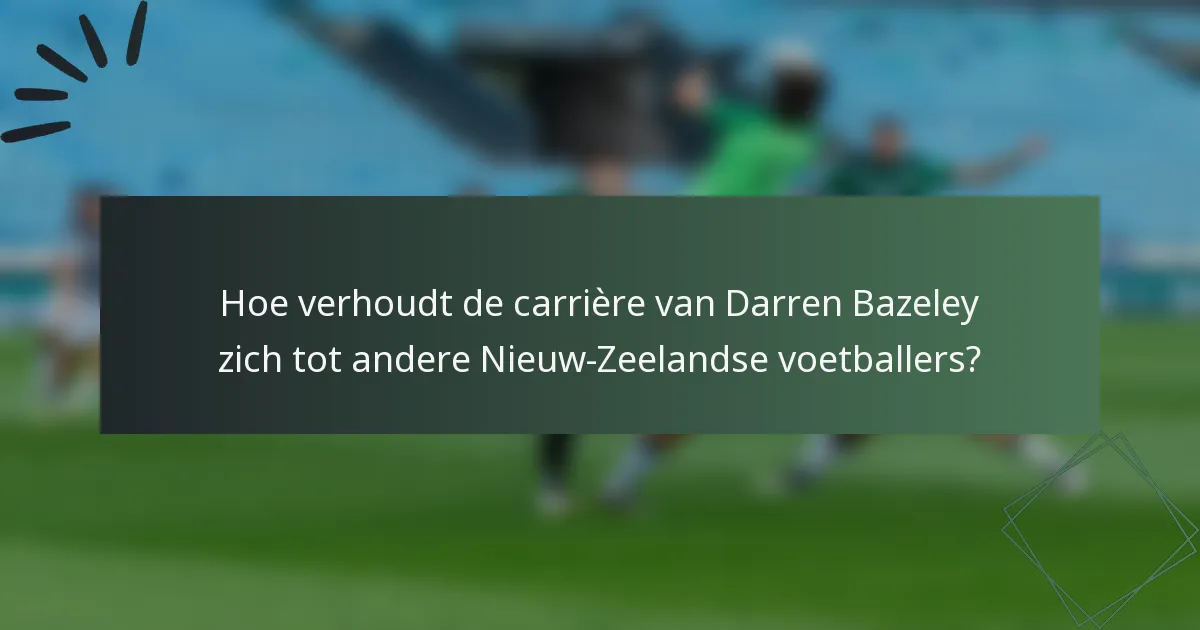 Hoe verhoudt de carrière van Darren Bazeley zich tot andere Nieuw-Zeelandse voetballers?