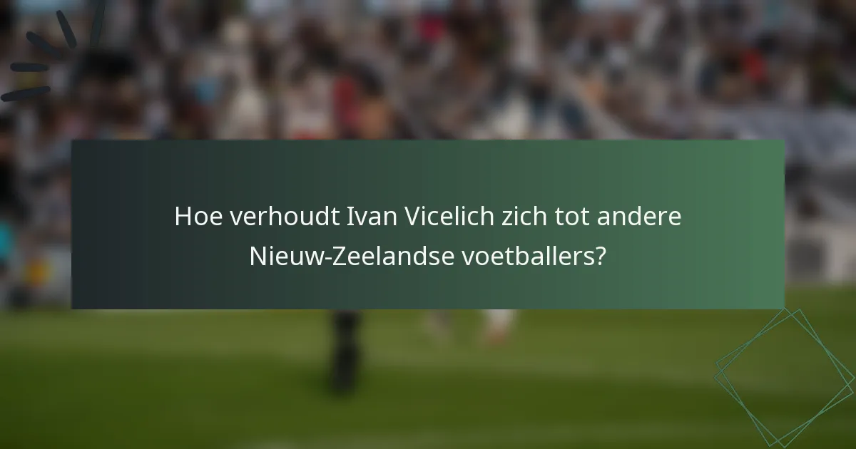 Hoe verhoudt Ivan Vicelich zich tot andere Nieuw-Zeelandse voetballers?
