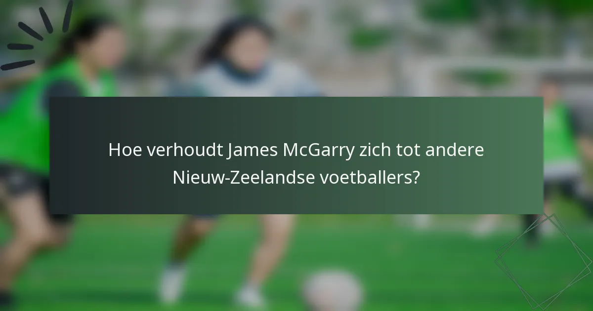 Hoe verhoudt James McGarry zich tot andere Nieuw-Zeelandse voetballers?