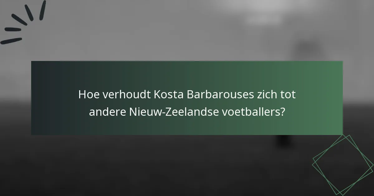 Hoe verhoudt Kosta Barbarouses zich tot andere Nieuw-Zeelandse voetballers?