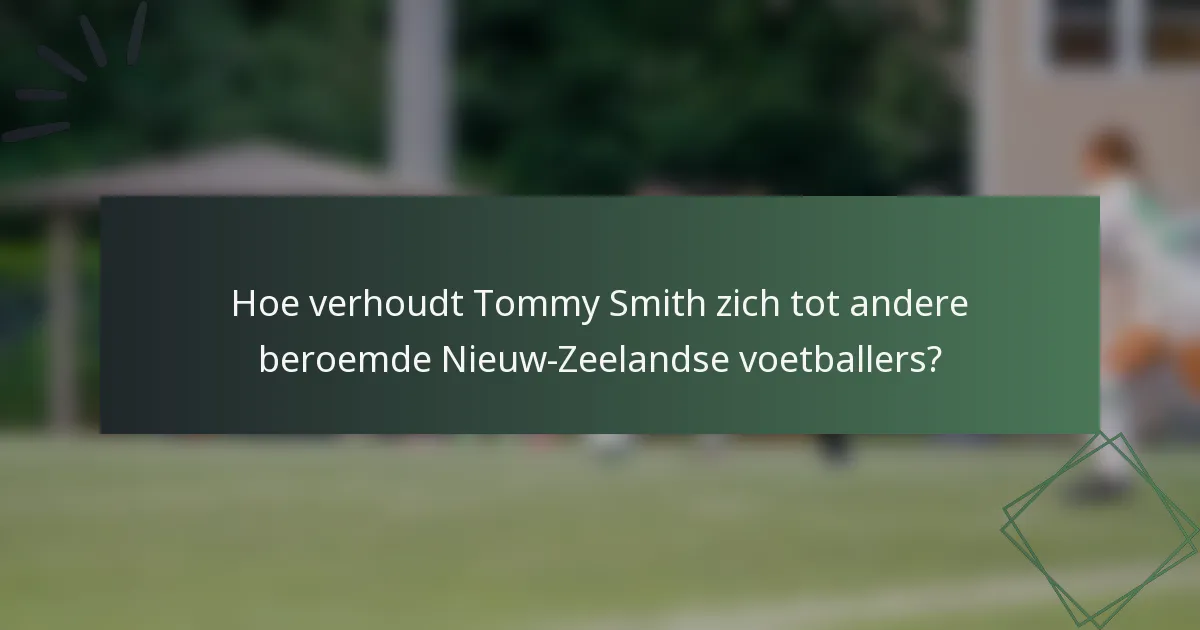 Hoe verhoudt Tommy Smith zich tot andere beroemde Nieuw-Zeelandse voetballers?