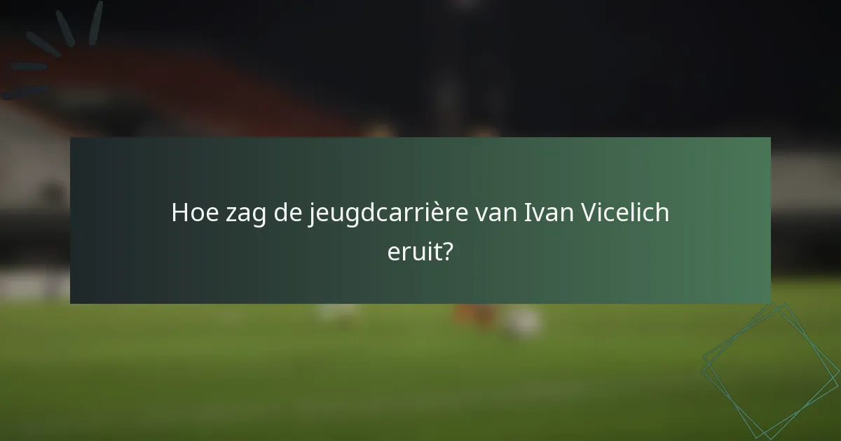 Hoe zag de jeugdcarrière van Ivan Vicelich eruit?