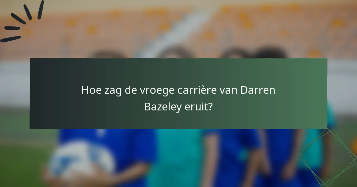 Hoe zag de vroege carrière van Darren Bazeley eruit?