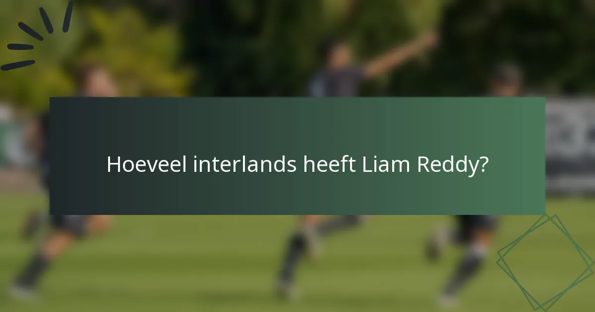 Hoeveel interlands heeft Liam Reddy?