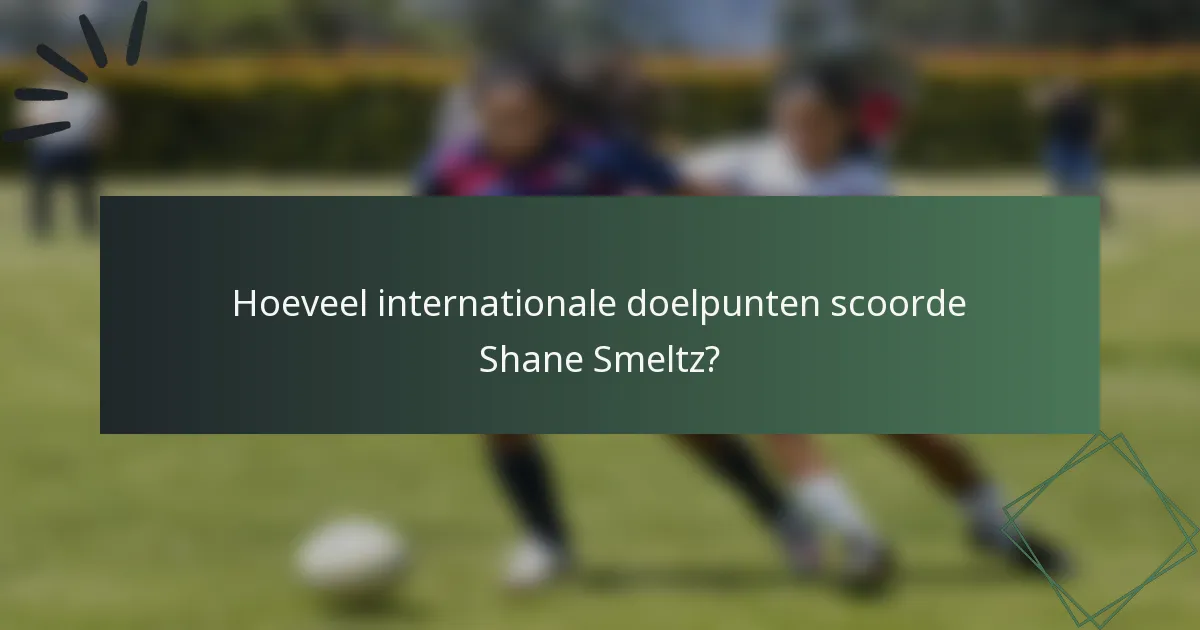 Hoeveel internationale doelpunten scoorde Shane Smeltz?