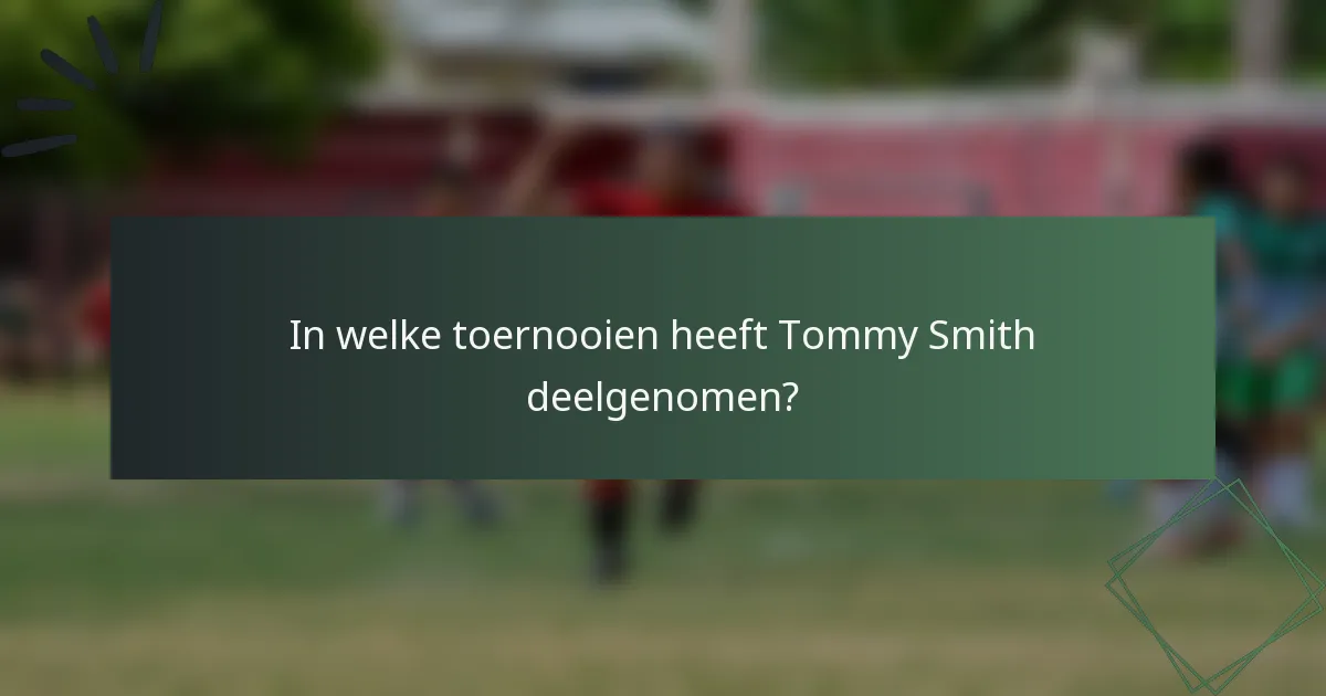 In welke toernooien heeft Tommy Smith deelgenomen?