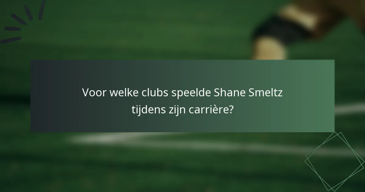 Voor welke clubs speelde Shane Smeltz tijdens zijn carrière?