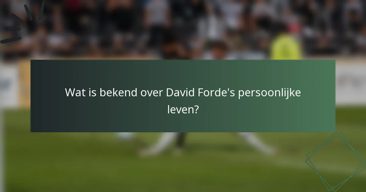 Wat is bekend over David Forde's persoonlijke leven?