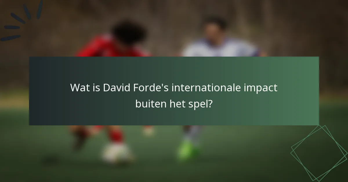 Wat is David Forde's internationale impact buiten het spel?