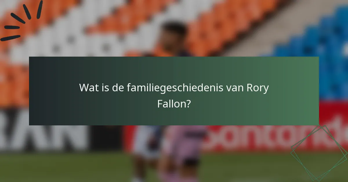 Wat is de familiegeschiedenis van Rory Fallon?
