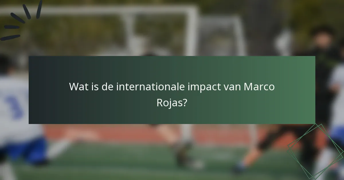 Wat is de internationale impact van Marco Rojas?