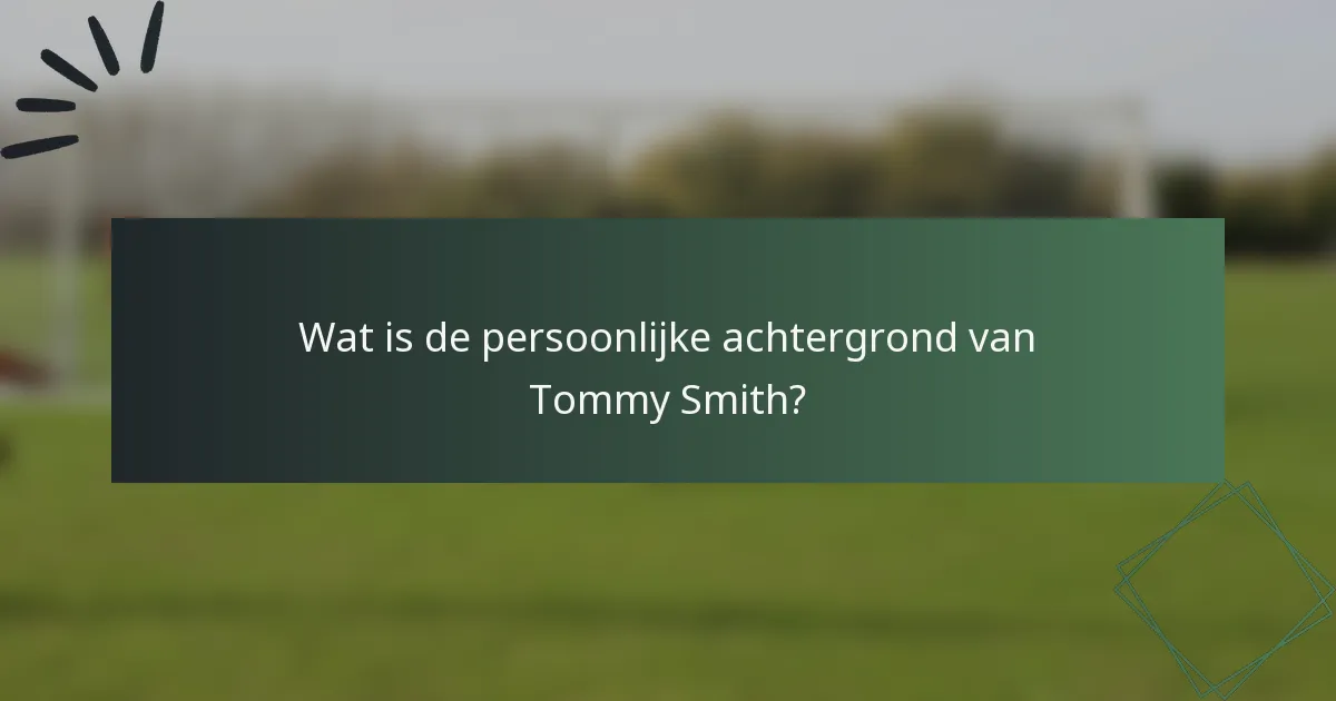 Wat is de persoonlijke achtergrond van Tommy Smith?