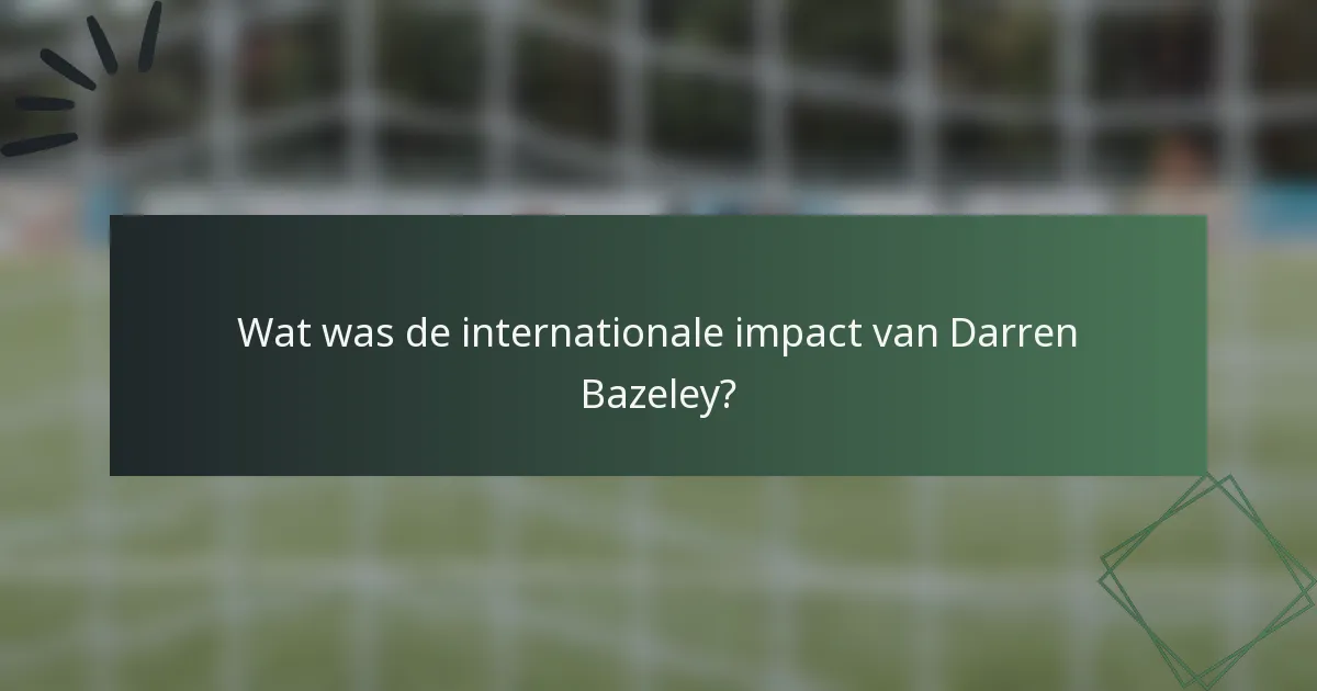 Wat was de internationale impact van Darren Bazeley?