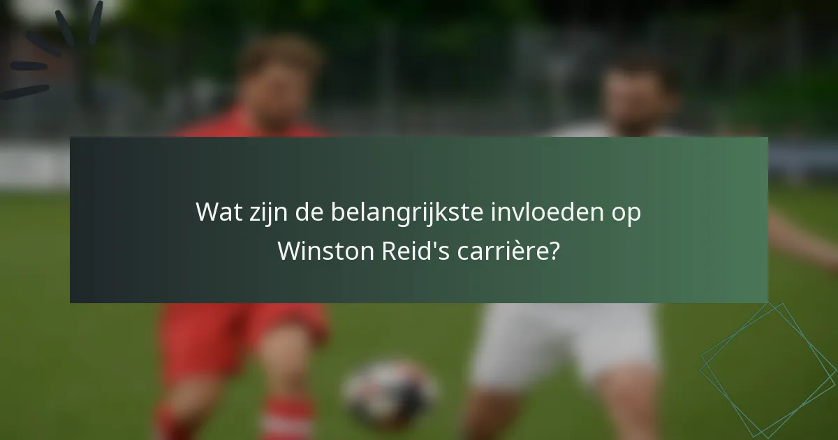 Wat zijn de belangrijkste invloeden op Winston Reid's carrière?
