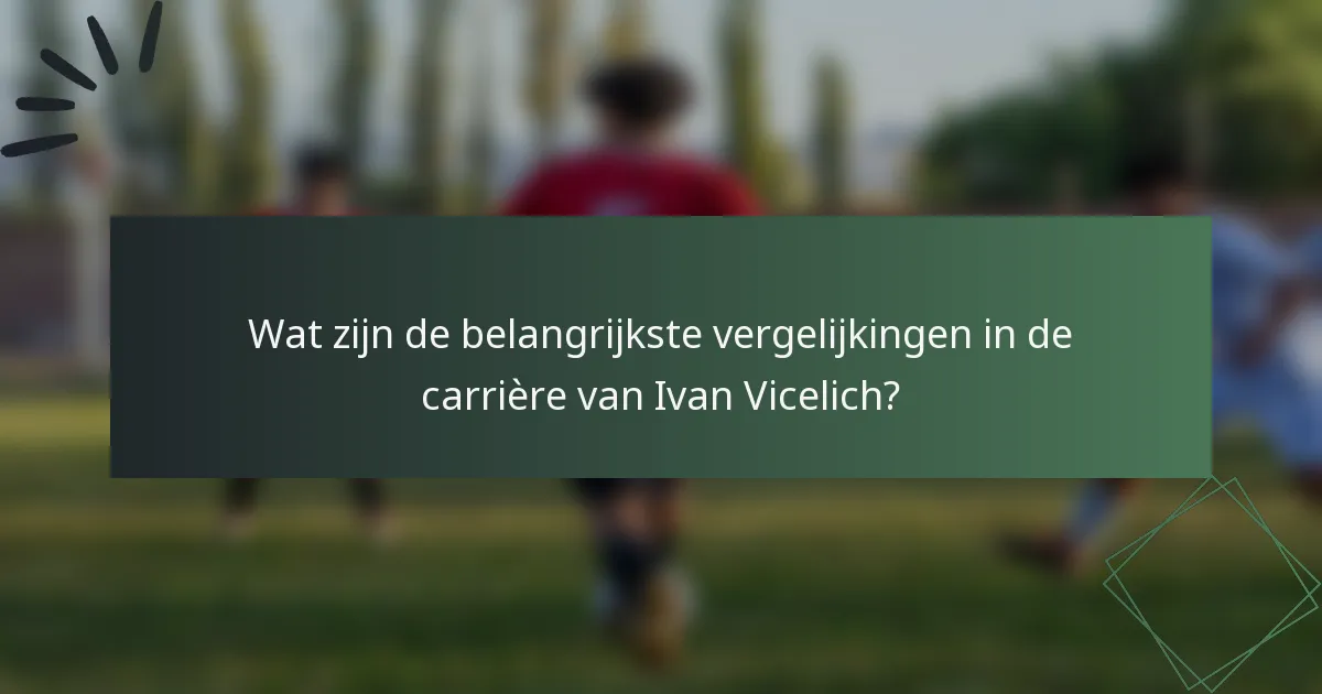 Wat zijn de belangrijkste vergelijkingen in de carrière van Ivan Vicelich?
