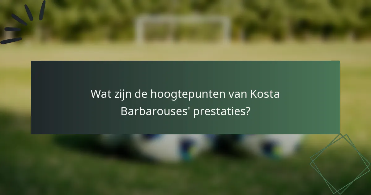 Wat zijn de hoogtepunten van Kosta Barbarouses' prestaties?