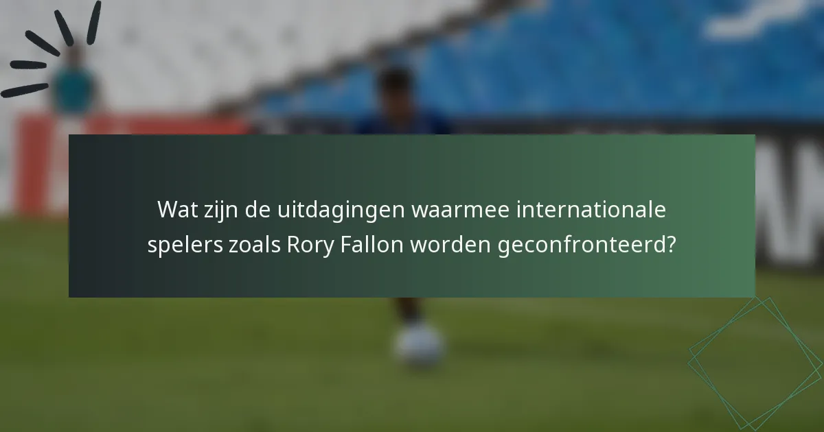 Wat zijn de uitdagingen waarmee internationale spelers zoals Rory Fallon worden geconfronteerd?
