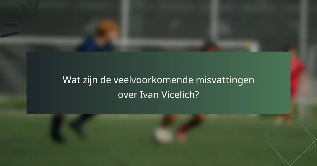 Wat zijn de veelvoorkomende misvattingen over Ivan Vicelich?