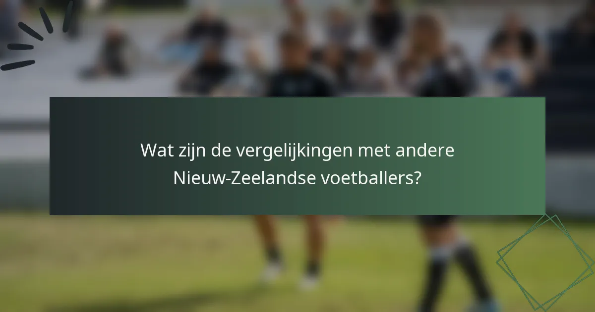 Wat zijn de vergelijkingen met andere Nieuw-Zeelandse voetballers?
