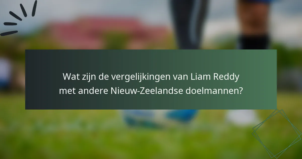 Wat zijn de vergelijkingen van Liam Reddy met andere Nieuw-Zeelandse doelmannen?