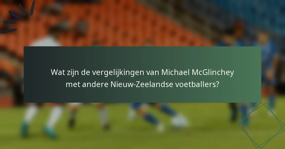 Wat zijn de vergelijkingen van Michael McGlinchey met andere Nieuw-Zeelandse voetballers?