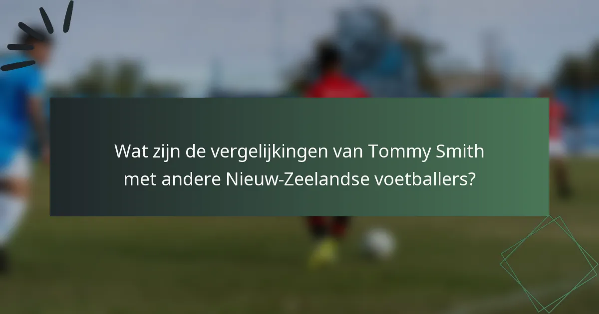 Wat zijn de vergelijkingen van Tommy Smith met andere Nieuw-Zeelandse voetballers?