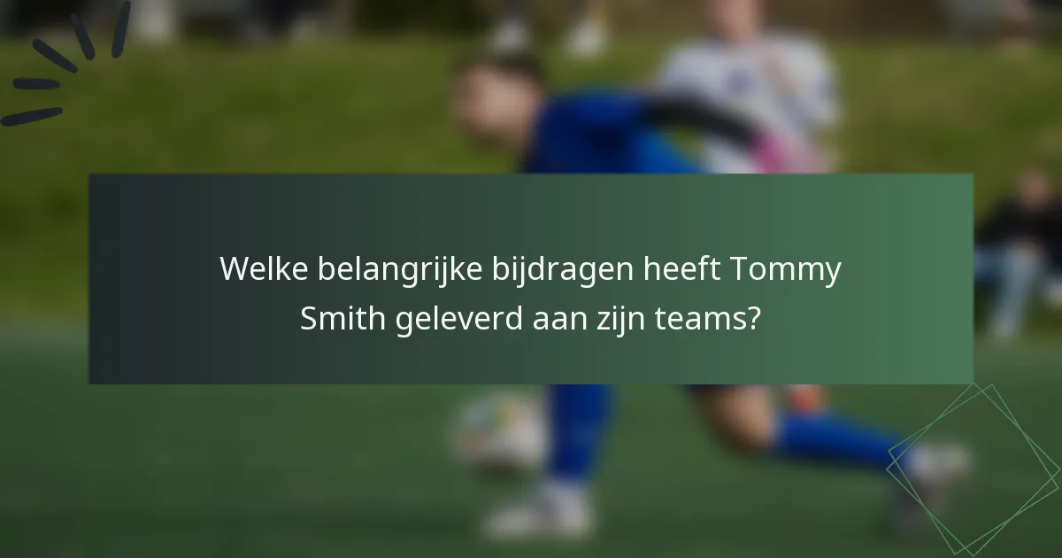 Welke belangrijke bijdragen heeft Tommy Smith geleverd aan zijn teams?