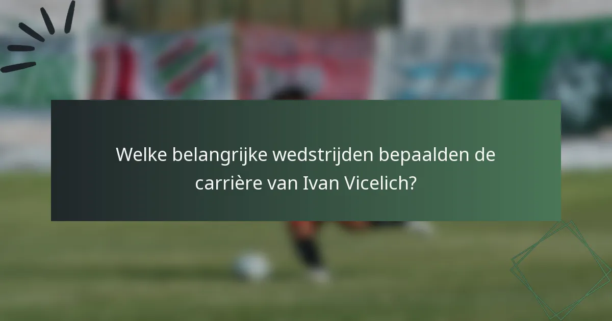 Welke belangrijke wedstrijden bepaalden de carrière van Ivan Vicelich?