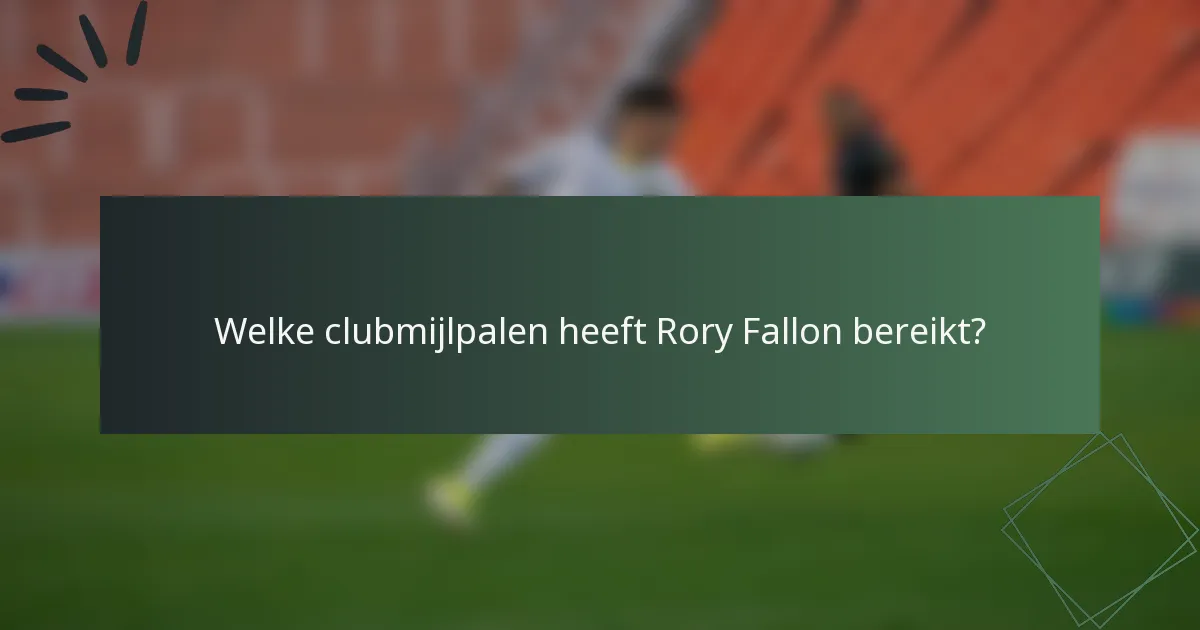 Welke clubmijlpalen heeft Rory Fallon bereikt?