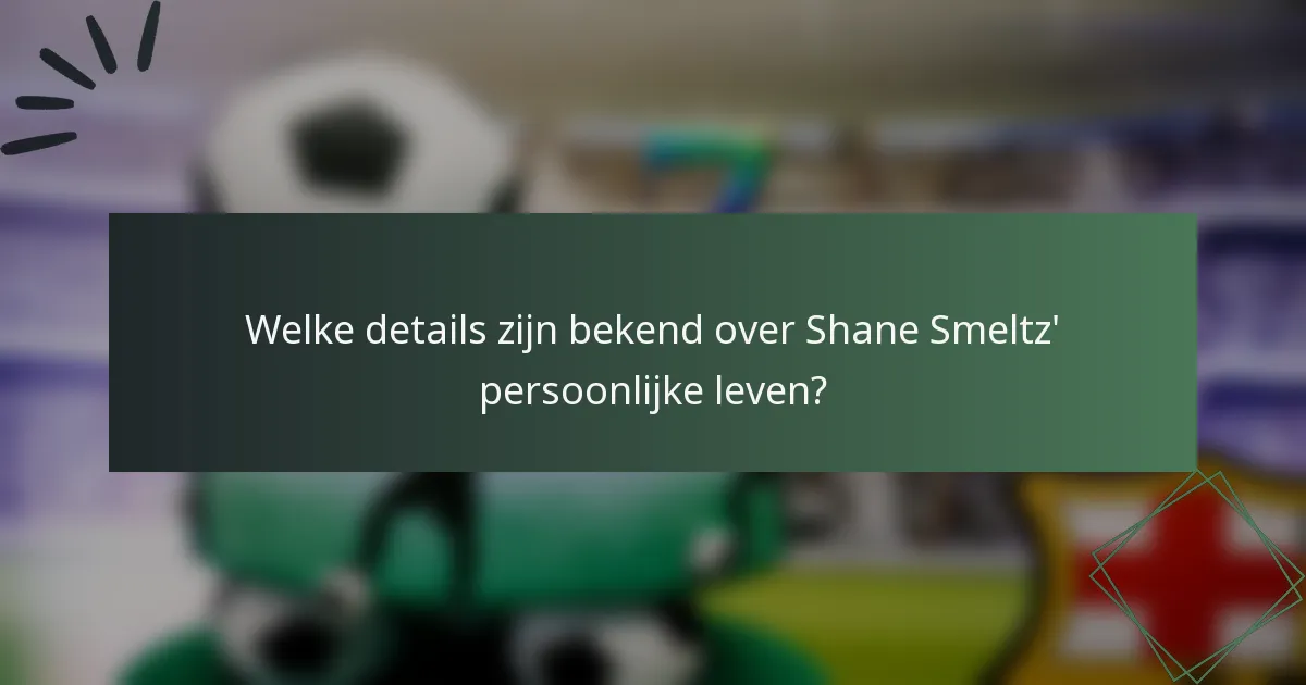 Welke details zijn bekend over Shane Smeltz' persoonlijke leven?