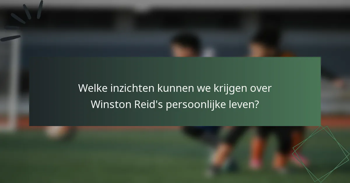 Welke inzichten kunnen we krijgen over Winston Reid's persoonlijke leven?