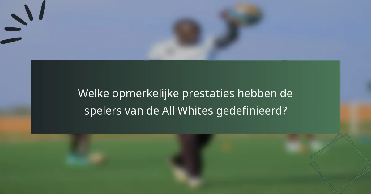 Welke opmerkelijke prestaties hebben de spelers van de All Whites gedefinieerd?