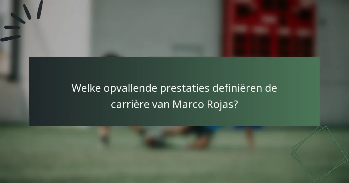 Welke opvallende prestaties definiëren de carrière van Marco Rojas?