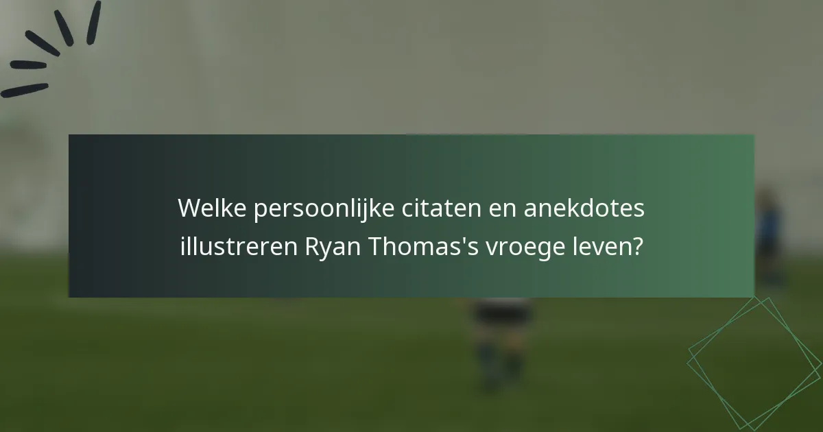 Welke persoonlijke citaten en anekdotes illustreren Ryan Thomas's vroege leven?