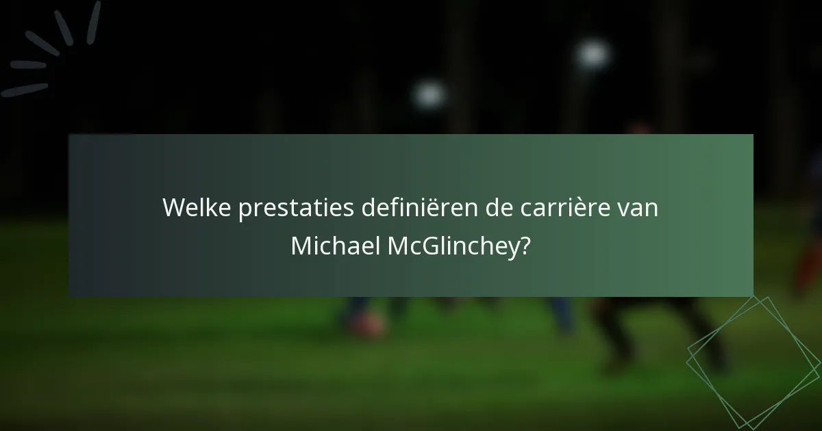 Welke prestaties definiëren de carrière van Michael McGlinchey?