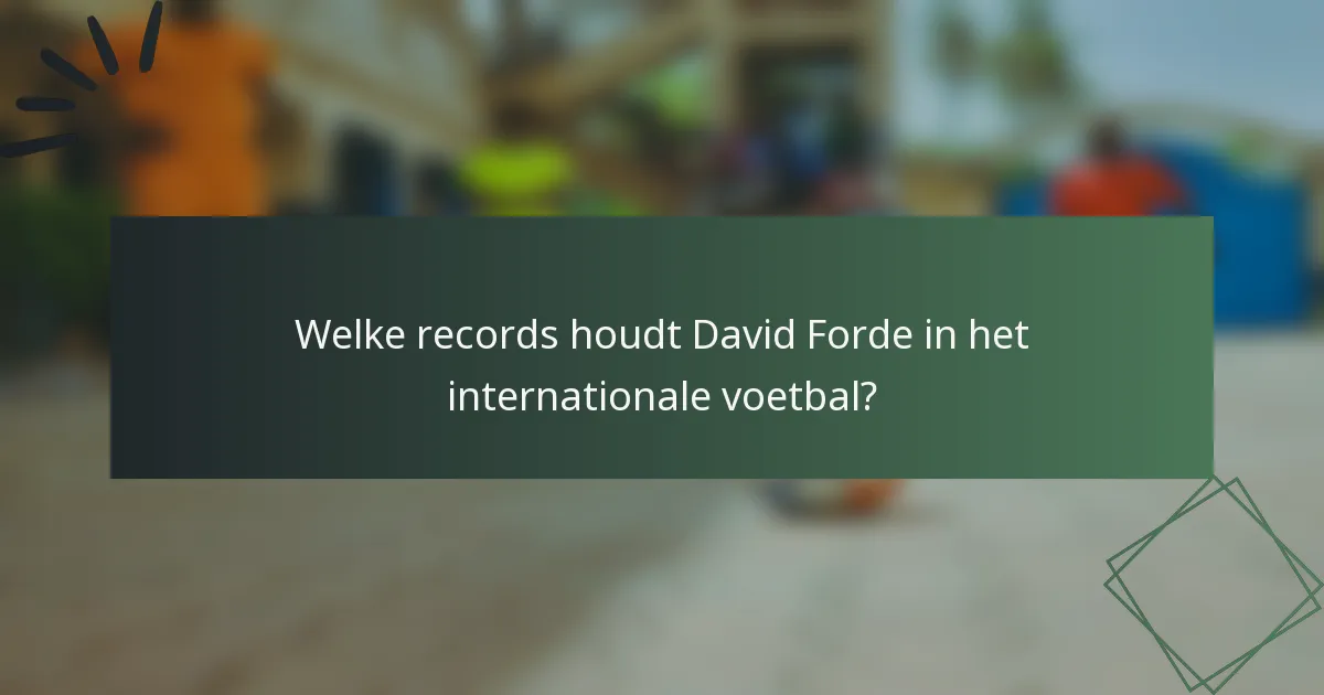 Welke records houdt David Forde in het internationale voetbal?
