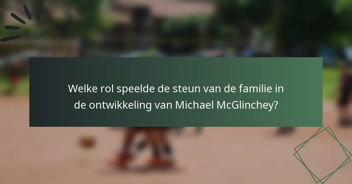 Welke rol speelde de steun van de familie in de ontwikkeling van Michael McGlinchey?