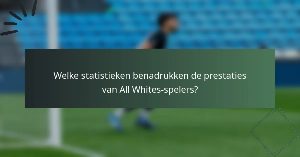 Welke statistieken benadrukken de prestaties van All Whites-spelers?